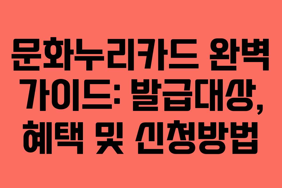 문화누리카드 완벽 가이드: 발급대상, 혜택 및 신청방법