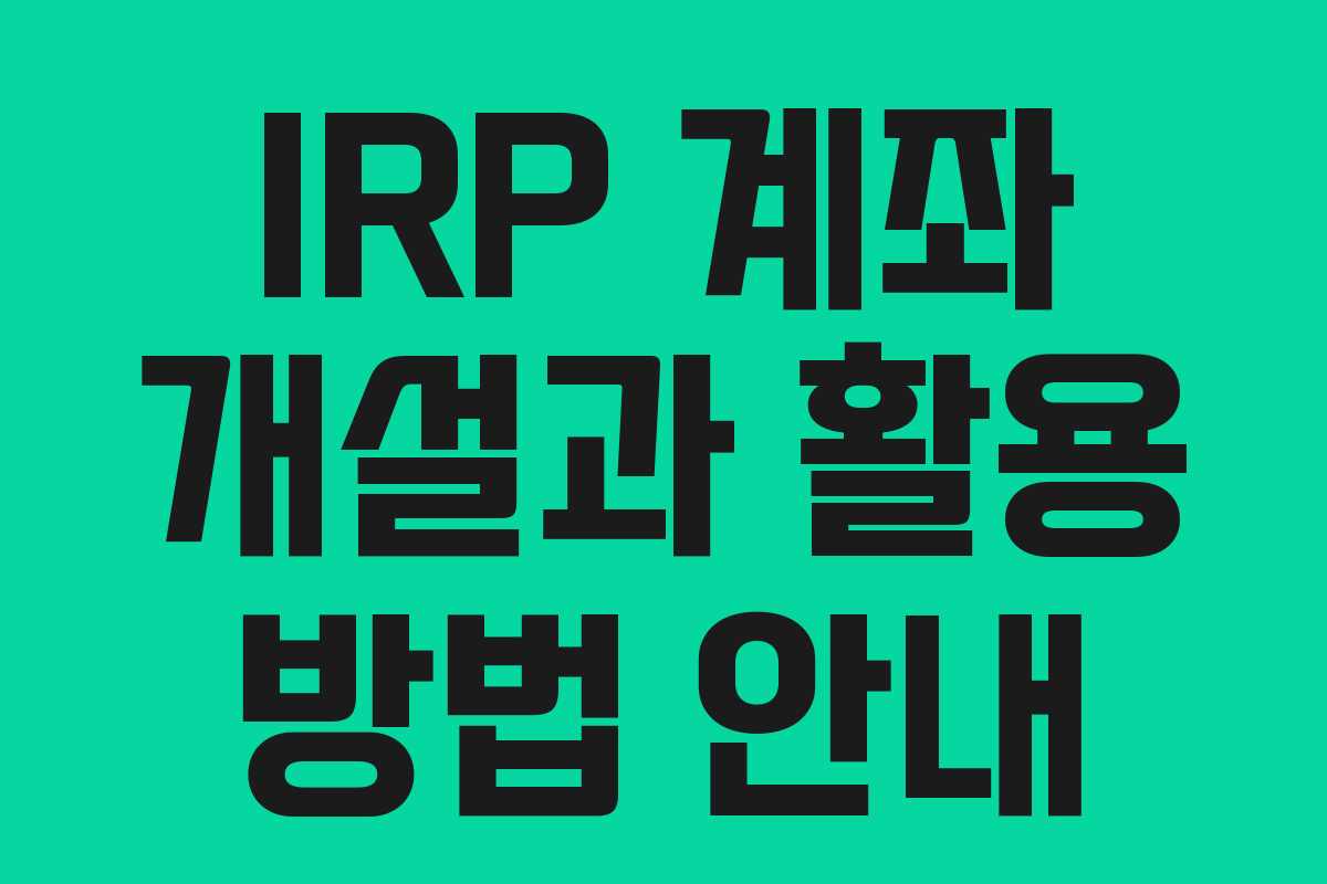 IRP 계좌 개설과 활용 방법 안내