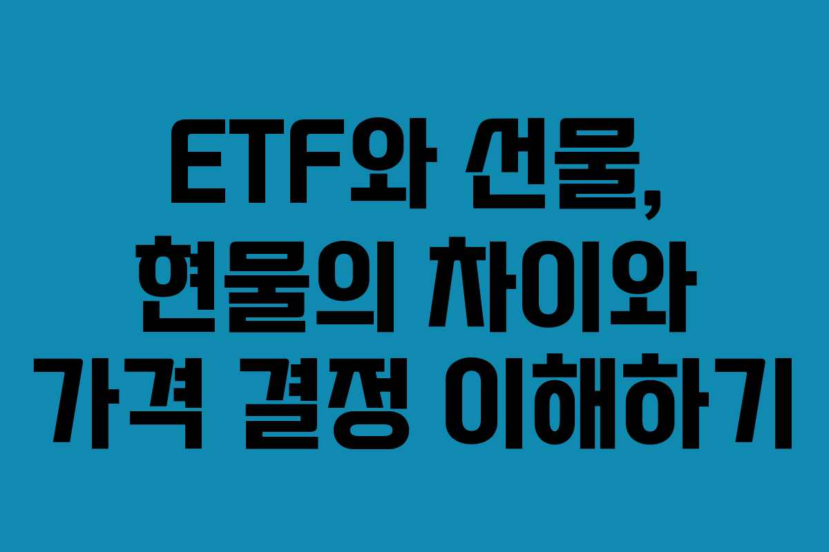 ETF와 선물, 현물의 차이와 가격 결정 이해하기