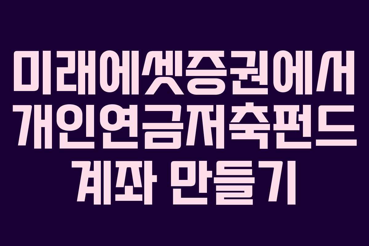 미래에셋증권에서 개인연금저축펀드 계좌 만들기