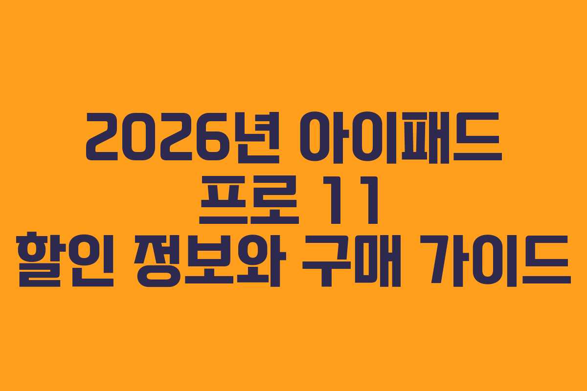 2026년 아이패드 프로 11 할인 정보와 구매 가이드