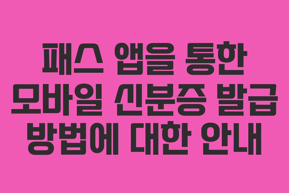 패스 앱을 통한 모바일 신분증 발급 방법에 대한 안내