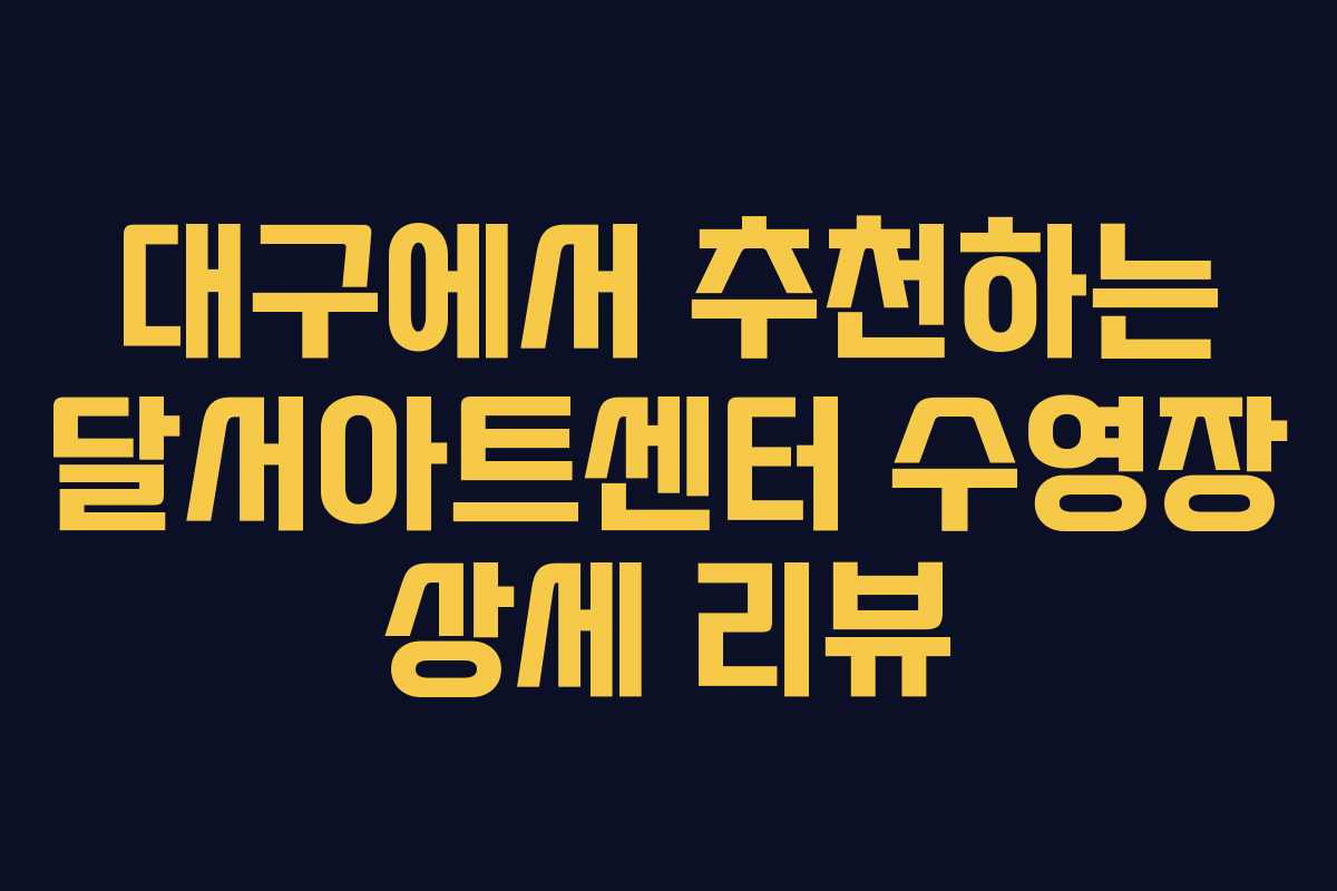 대구에서 추천하는 달서아트센터 수영장 상세 리뷰