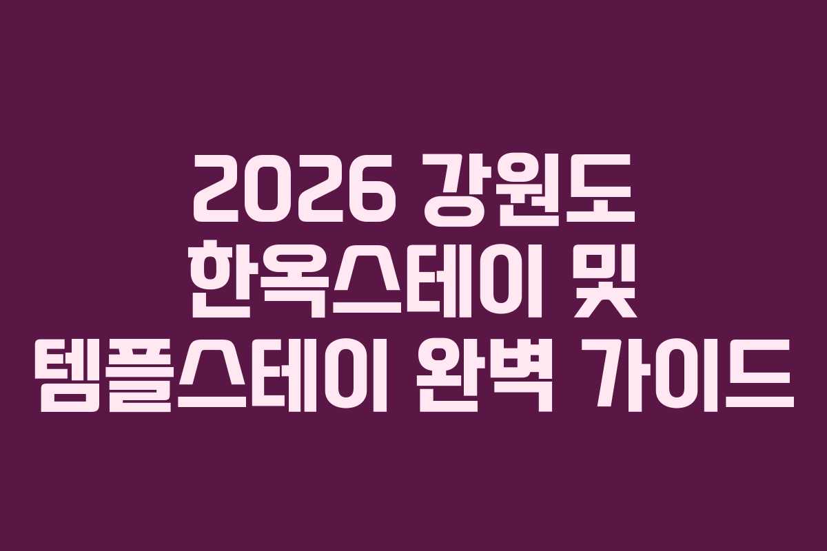2026 강원도 한옥스테이 및 템플스테이 완벽 가이드