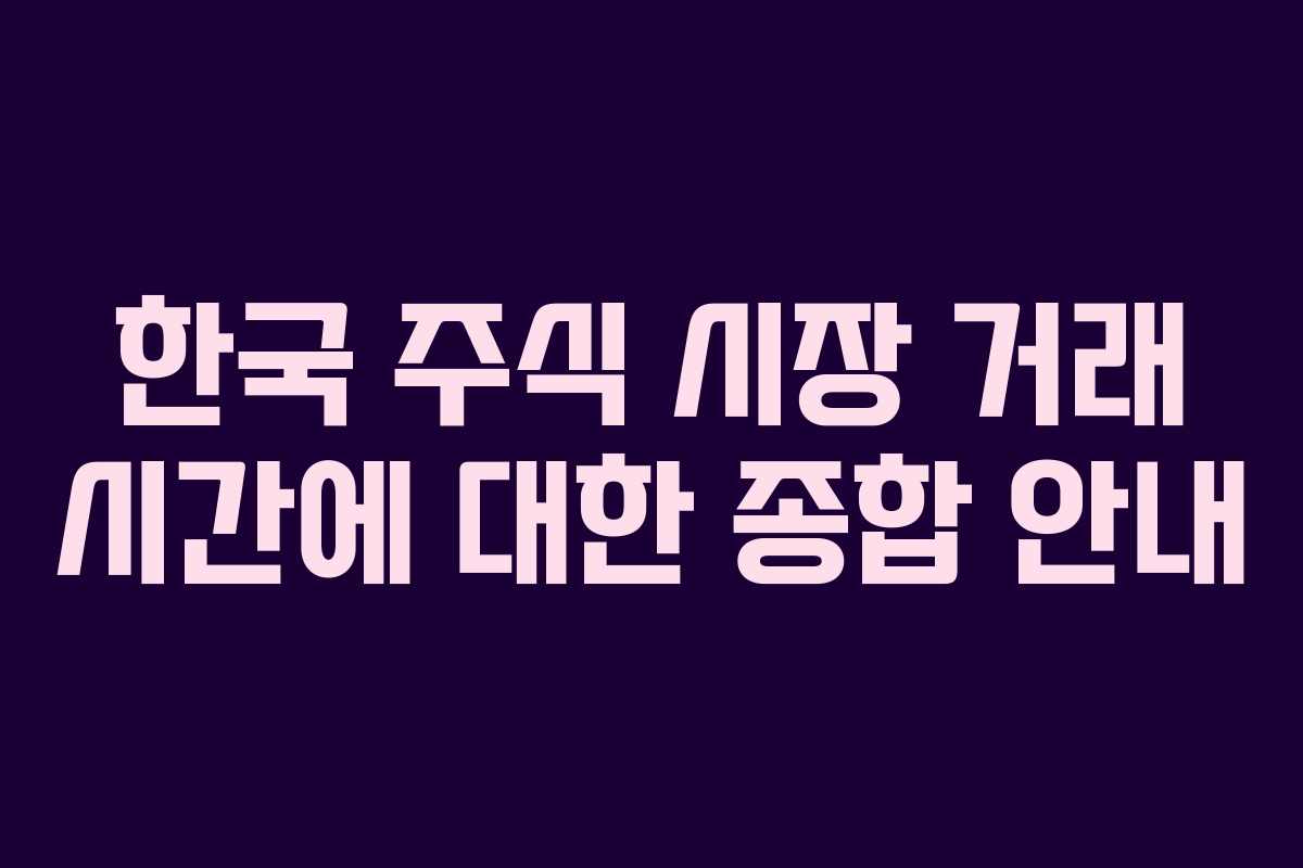 한국 주식 시장 거래 시간에 대한 종합 안내