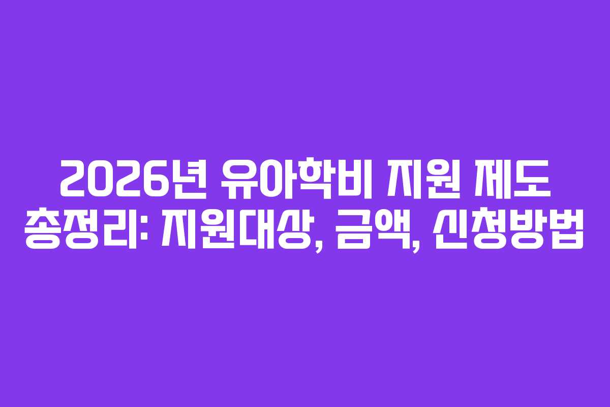 2026년 유아학비 지원 제도 총정리: 지원대상, 금액, 신청방법
