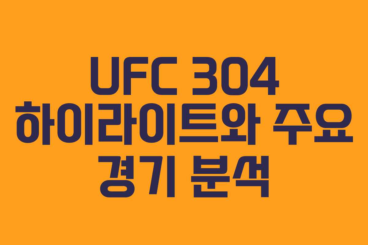 UFC 304 하이라이트와 주요 경기 분석