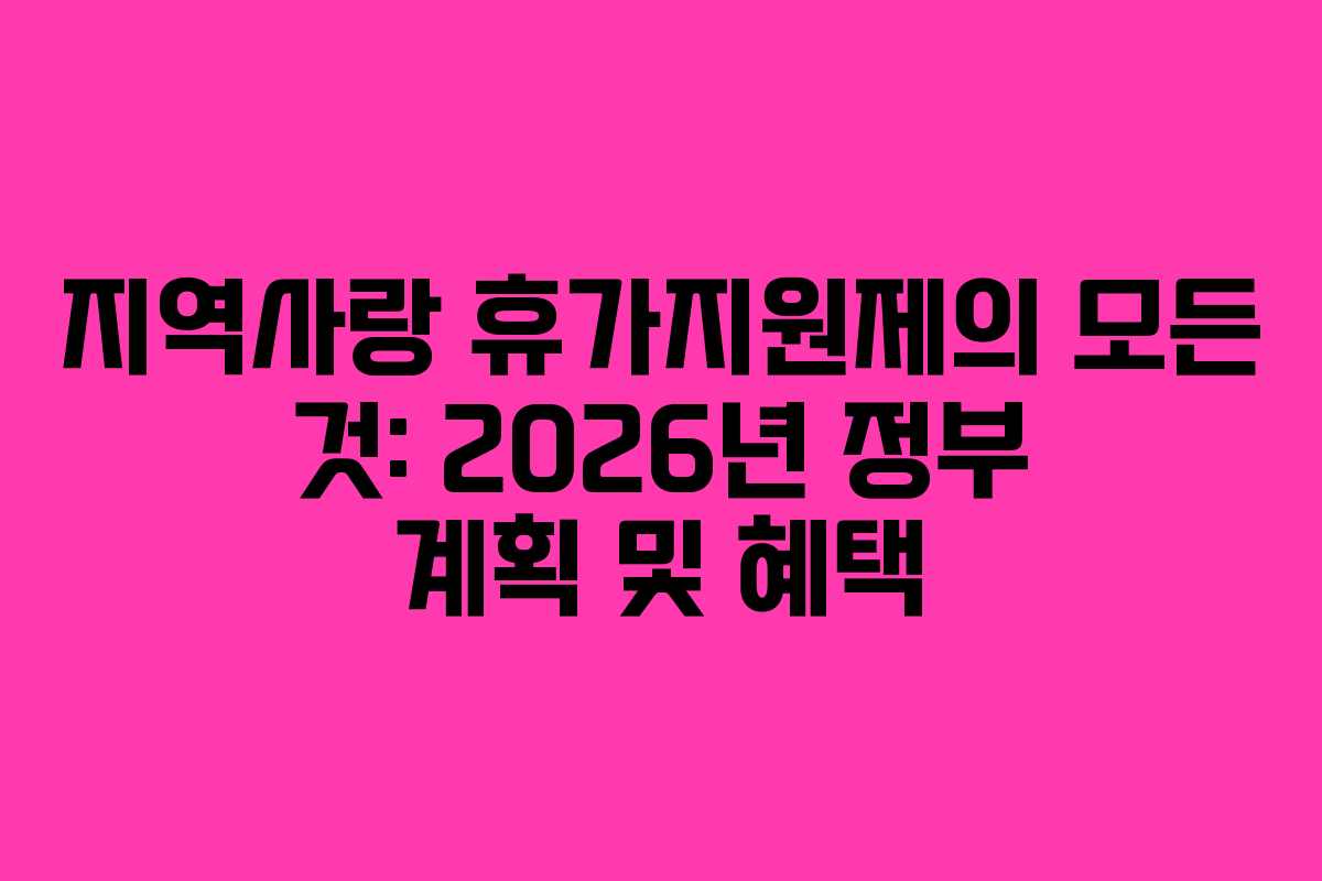 지역사랑 휴가지원제의 모든 것: 2026년 정부 계획 및 혜택