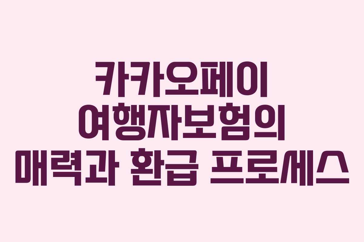 카카오페이 여행자보험의 매력과 환급 프로세스