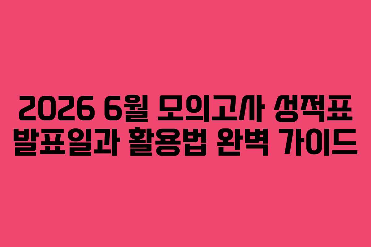 2026 6월 모의고사 성적표 발표일과 활용법 완벽 가이드