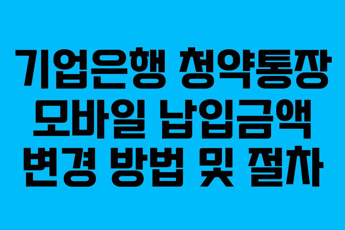 기업은행 청약통장 모바일 납입금액 변경 방법 및 절차