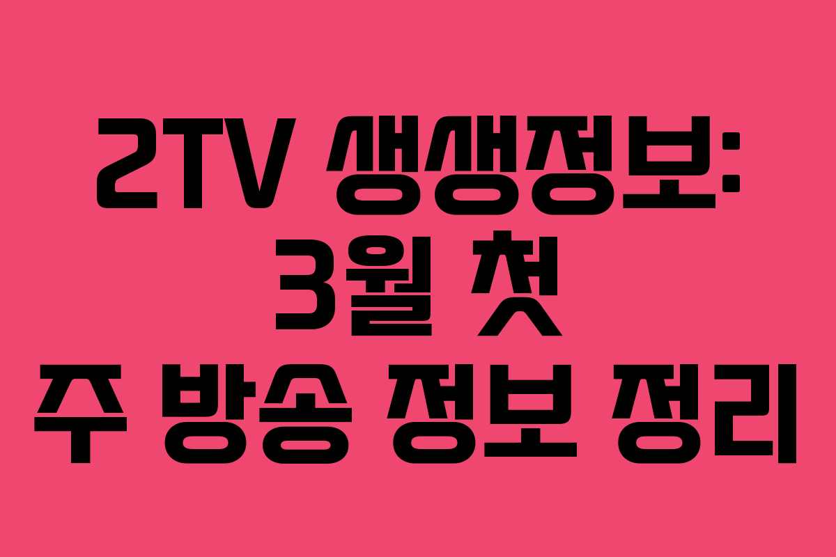 2TV 생생정보: 3월 첫 주 방송 정보 정리