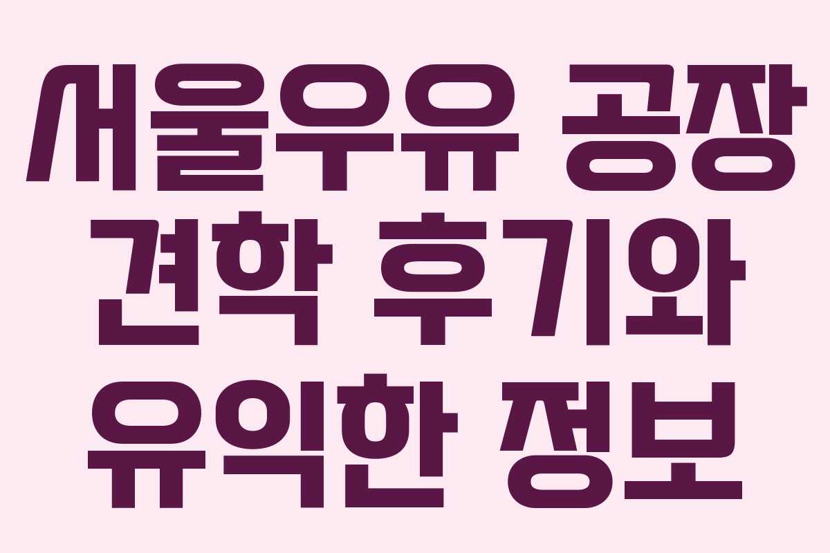 서울우유 공장 견학 후기와 유익한 정보