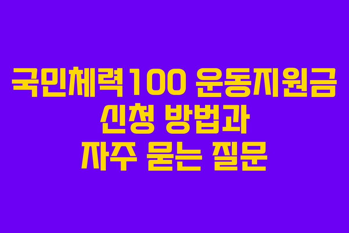 국민체력100 운동지원금 신청 방법과 자주 묻는 질문