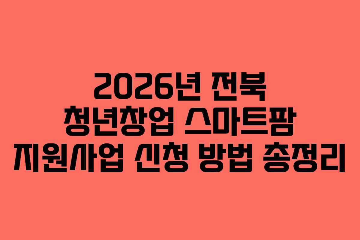 2026년 전북 청년창업 스마트팜 지원사업 신청 방법 총정리