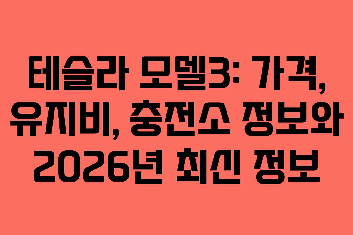 테슬라 모델3: 가격, 유지비, 충전소 정보와 2026년 최신 정보