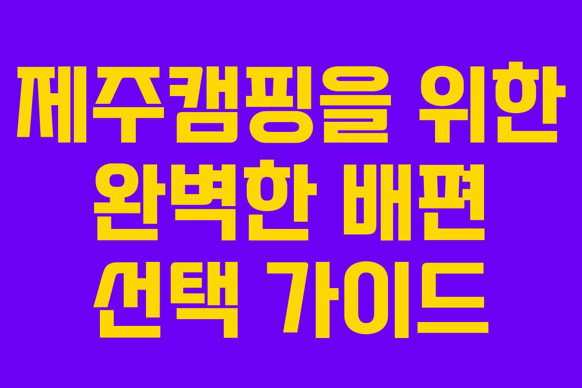 제주캠핑을 위한 완벽한 배편 선택 가이드