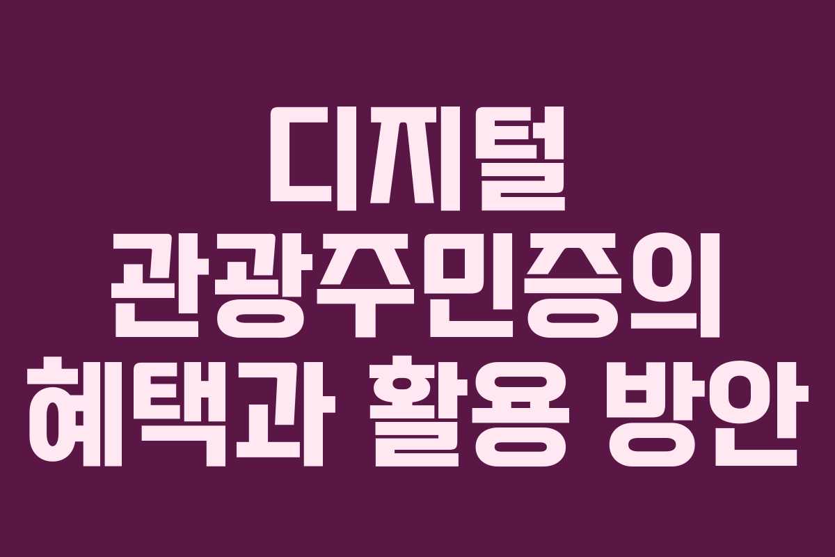 디지털 관광주민증의 혜택과 활용 방안