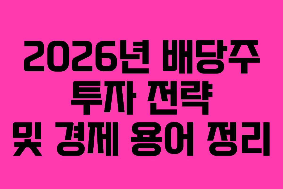 2026년 배당주 투자 전략 및 경제 용어 정리