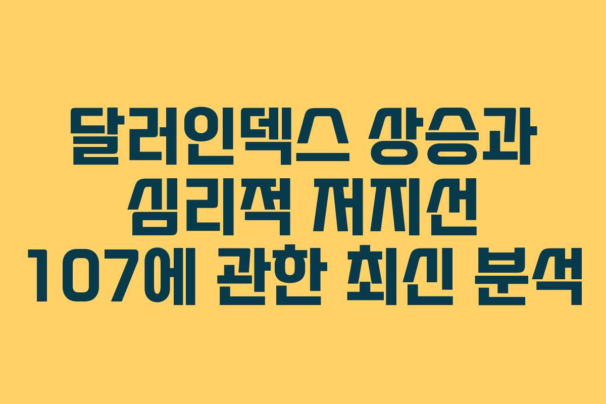 달러인덱스 상승과 심리적 저지선 107에 관한 최신 분석