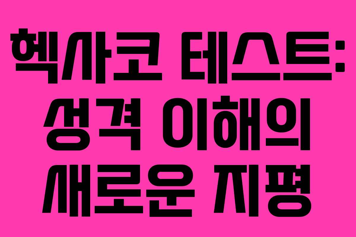 헥사코 테스트: 성격 이해의 새로운 지평