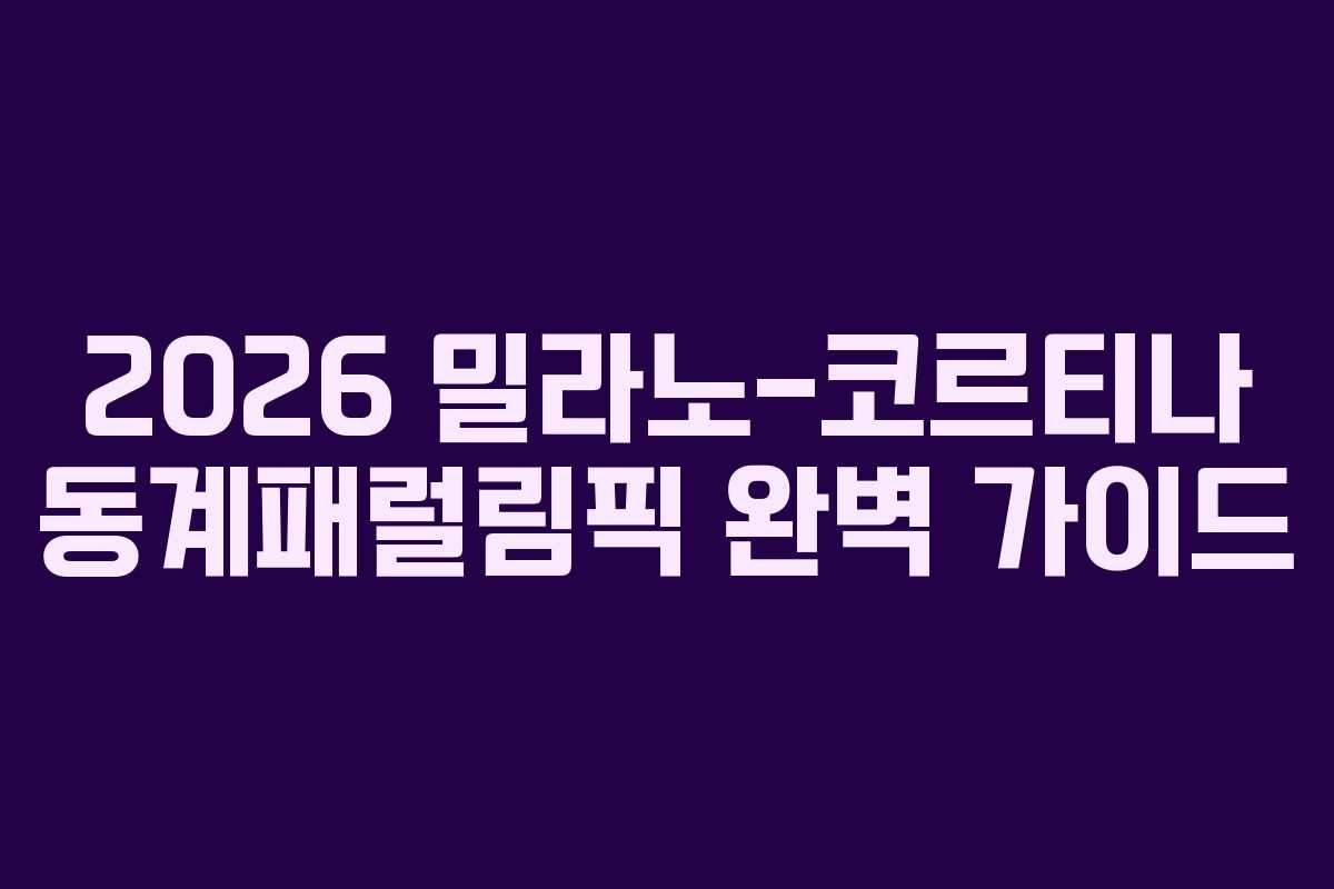 2026 밀라노-코르티나 동계패럴림픽 완벽 가이드