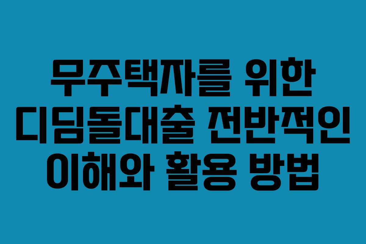 무주택자를 위한 디딤돌대출 전반적인 이해와 활용 방법