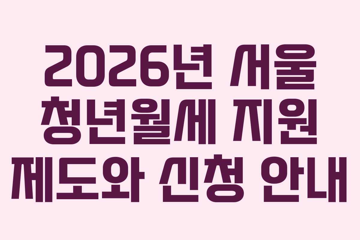 2026년 서울 청년월세 지원 제도와 신청 안내