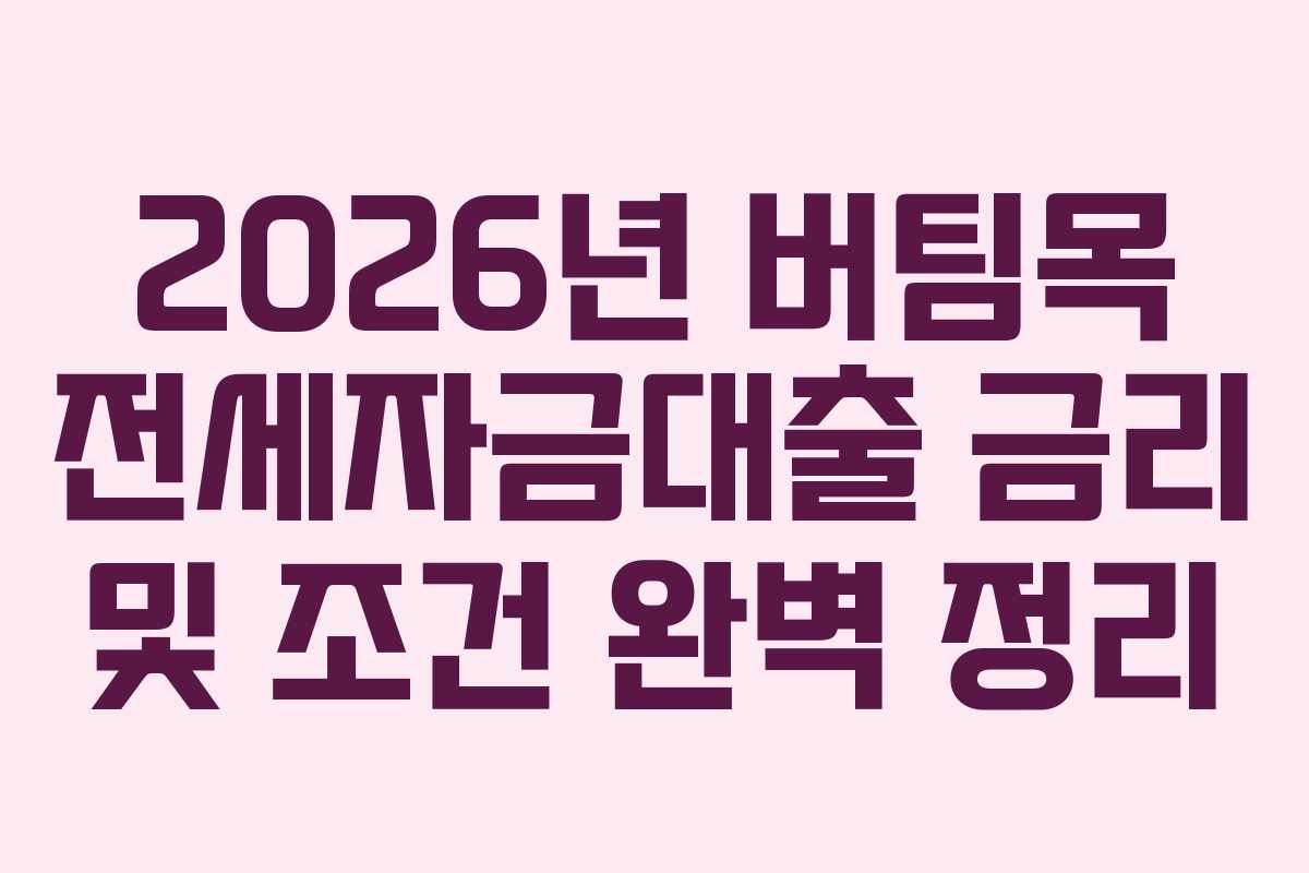 2026년 버팀목 전세자금대출 금리 및 조건 완벽 정리