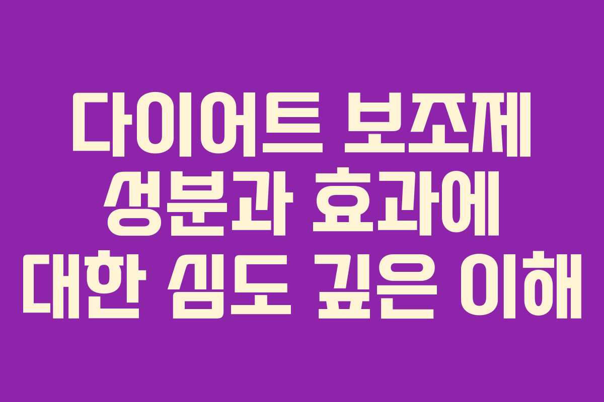 다이어트 보조제 성분과 효과에 대한 심도 깊은 이해