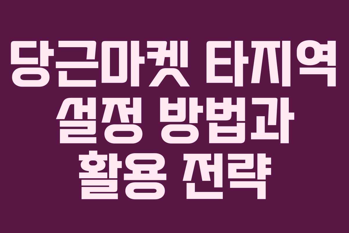 당근마켓 타지역 설정 방법과 활용 전략