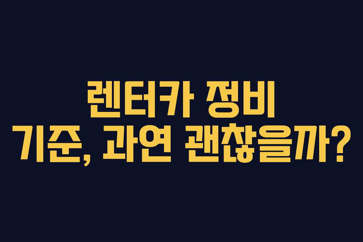 렌터카 정비 기준, 과연 괜찮을까?