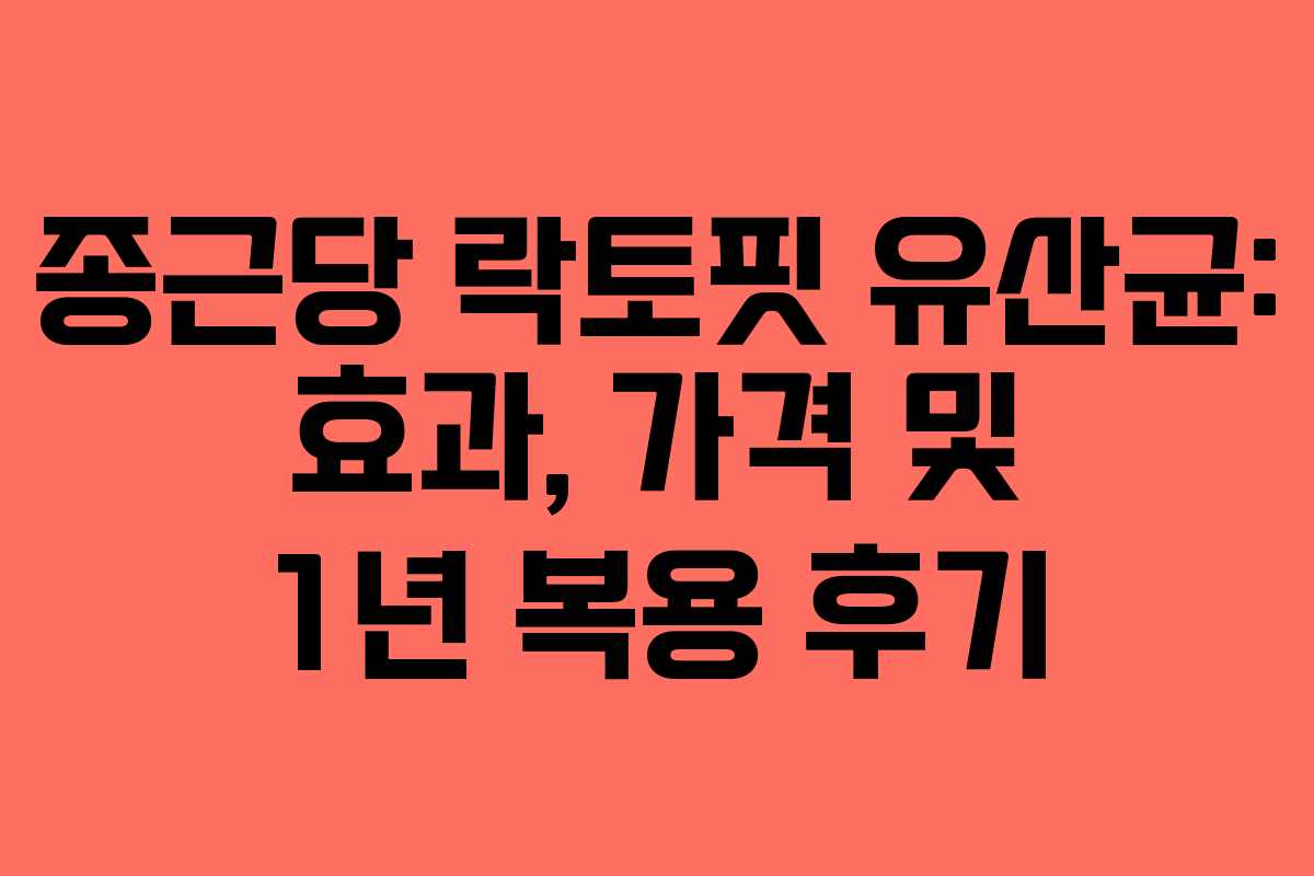 종근당 락토핏 유산균: 효과, 가격 및 1년 복용 후기
