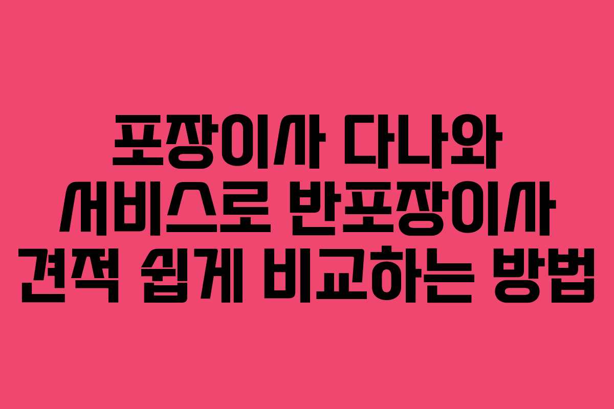 포장이사 다나와 서비스로 반포장이사 견적 쉽게 비교하는 방법