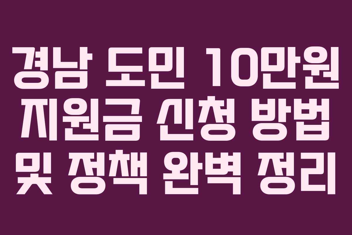 경남 도민 10만원 지원금 신청 방법 및 정책 완벽 정리