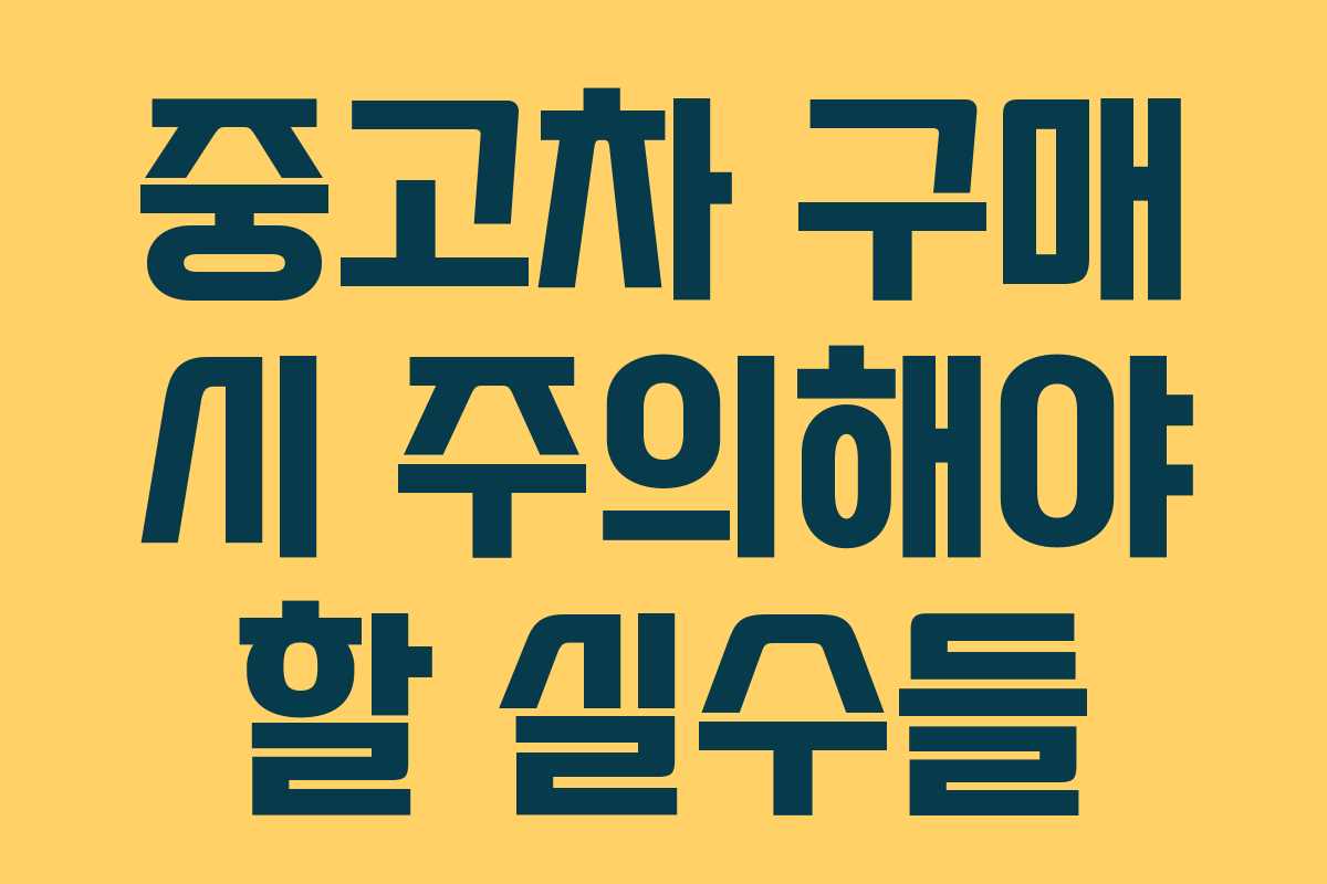 중고차 구매 시 주의해야 할 실수들