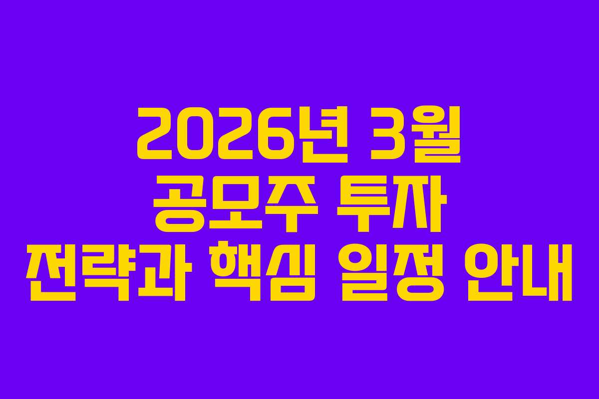 2026년 3월 공모주 투자 전략과 핵심 일정 안내