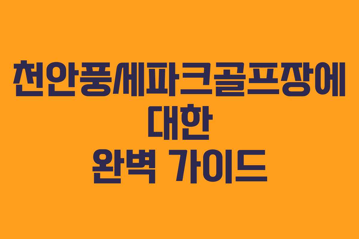 천안풍세파크골프장에 대한 완벽 가이드