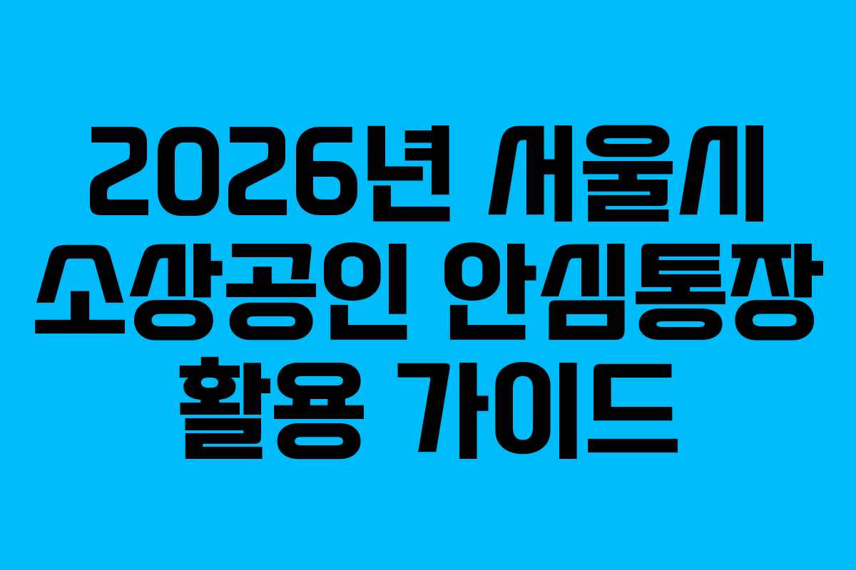 2026년 서울시 소상공인 안심통장 활용 가이드