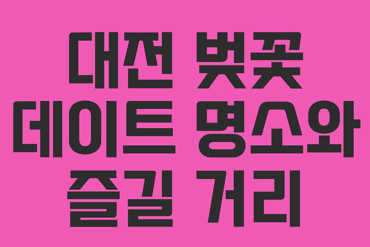 대전 벚꽃 데이트 명소와 즐길 거리