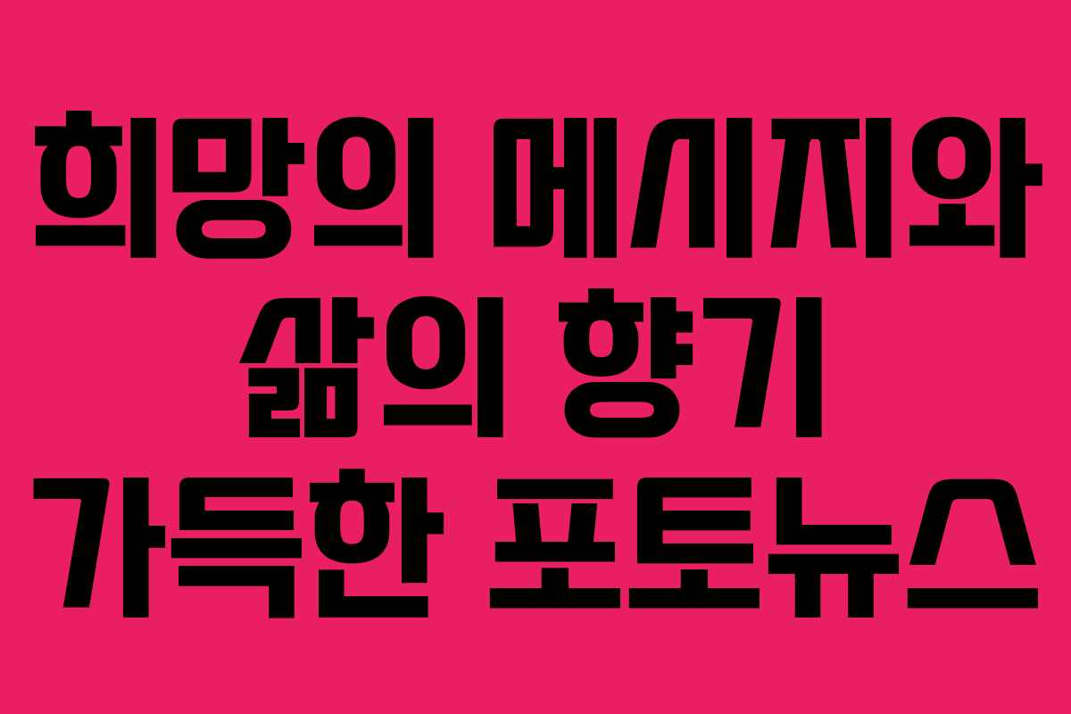 희망의 메시지와 삶의 향기 가득한 포토뉴스