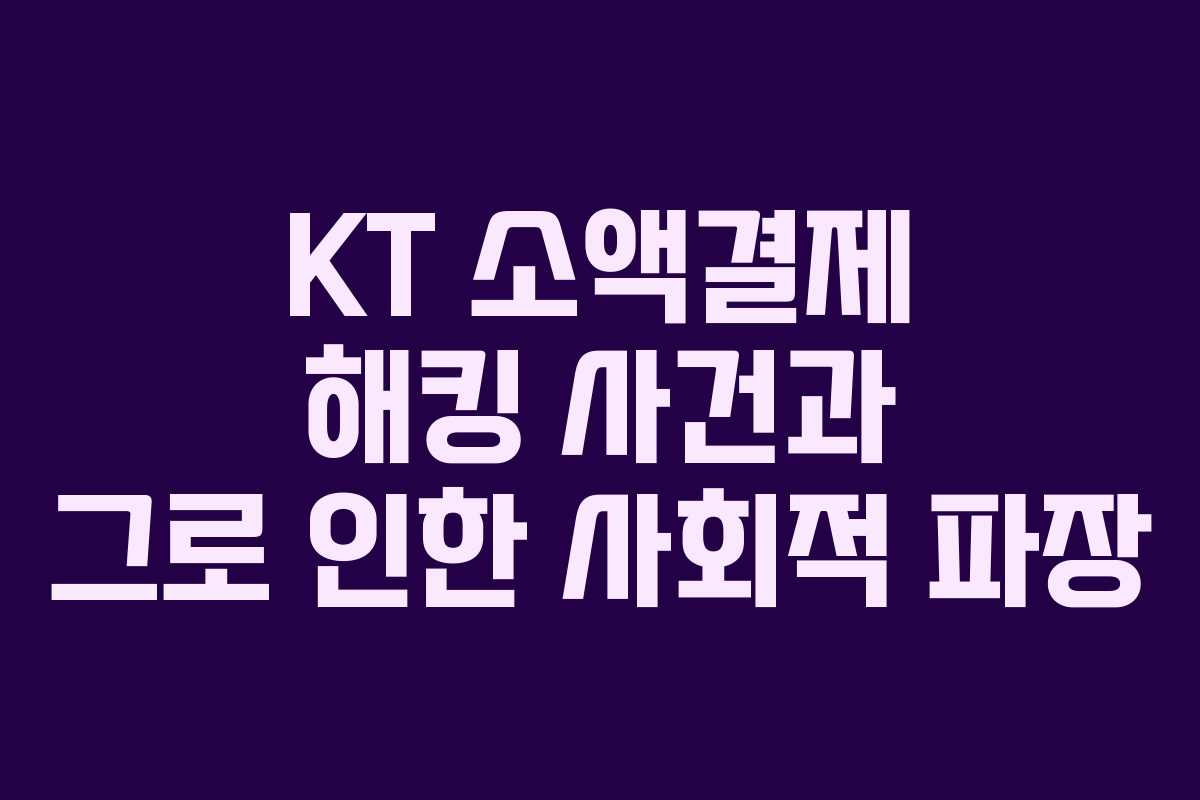 KT 소액결제 해킹 사건과 그로 인한 사회적 파장