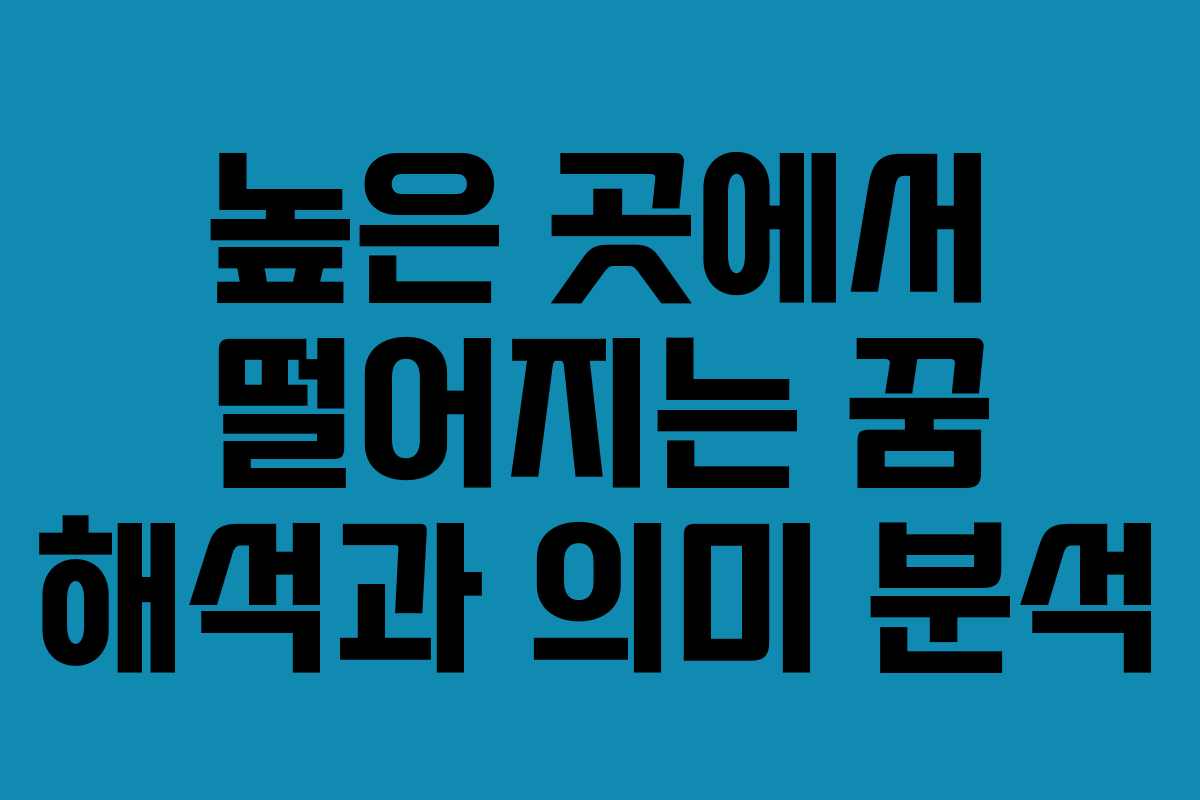 높은 곳에서 떨어지는 꿈 해석과 의미 분석