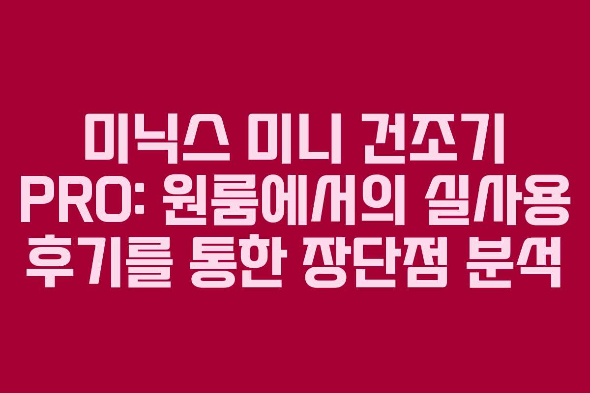미닉스 미니 건조기 PRO: 원룸에서의 실사용 후기를 통한 장단점 분석