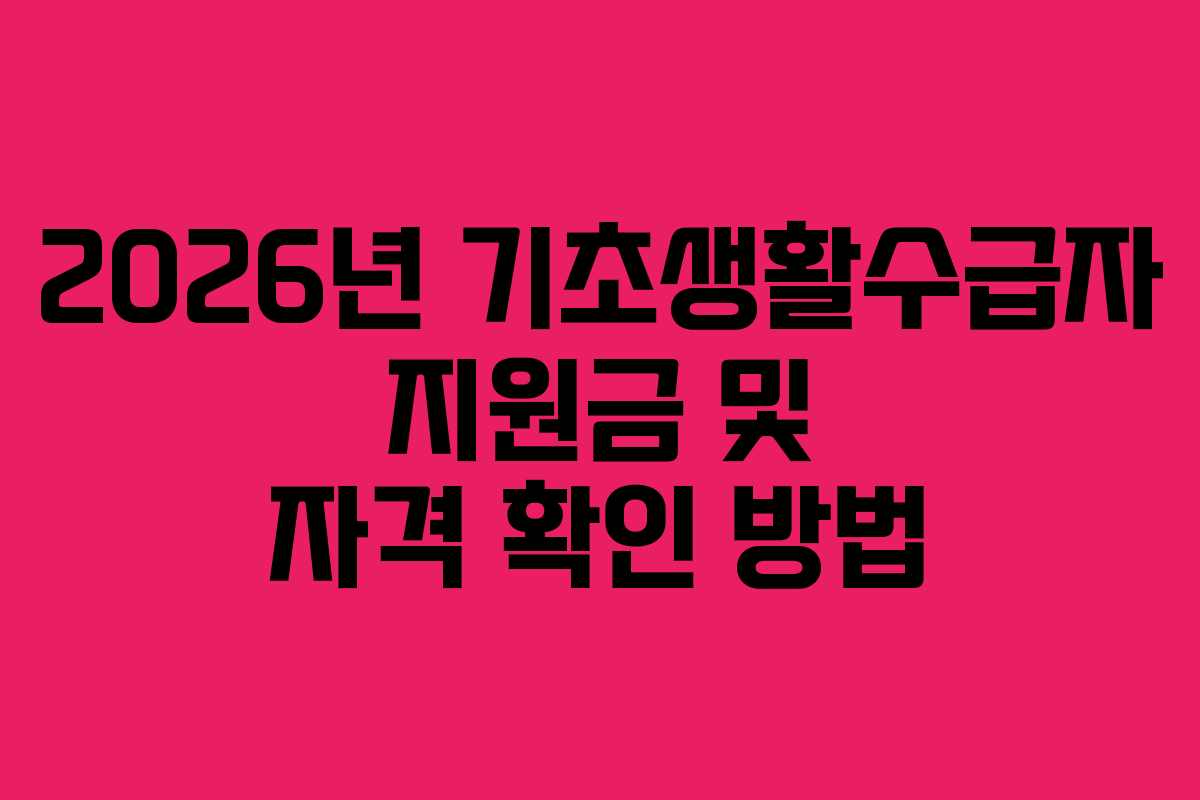 2026년 기초생활수급자 지원금 및 자격 확인 방법