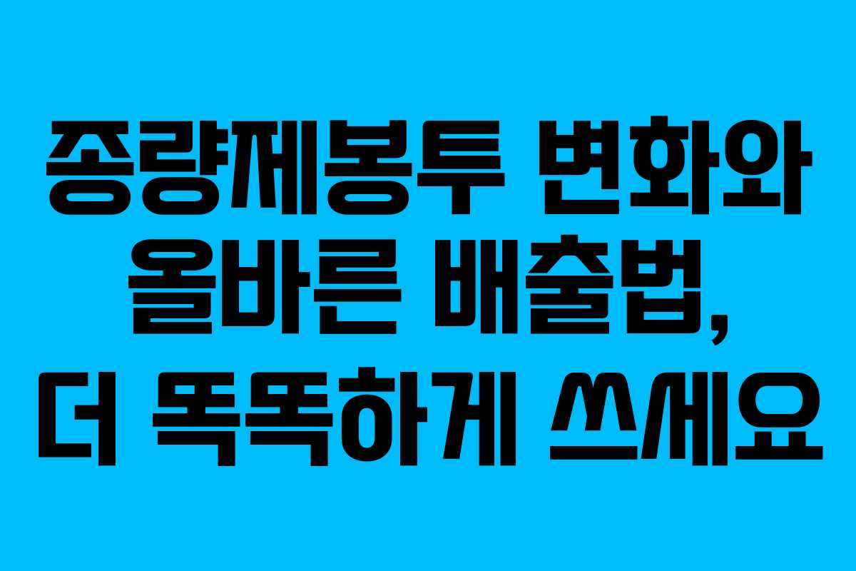종량제봉투 변화와 올바른 배출법, 더 똑똑하게 쓰세요
