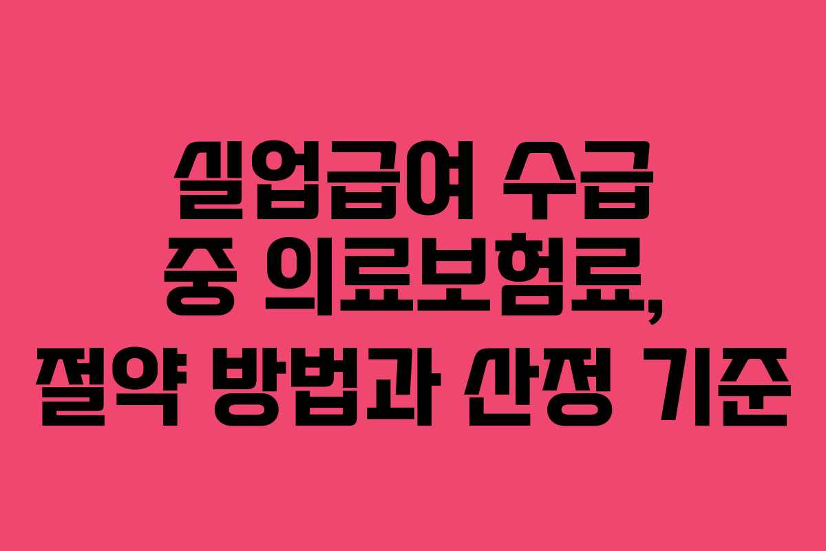 실업급여 수급 중 의료보험료, 절약 방법과 산정 기준
