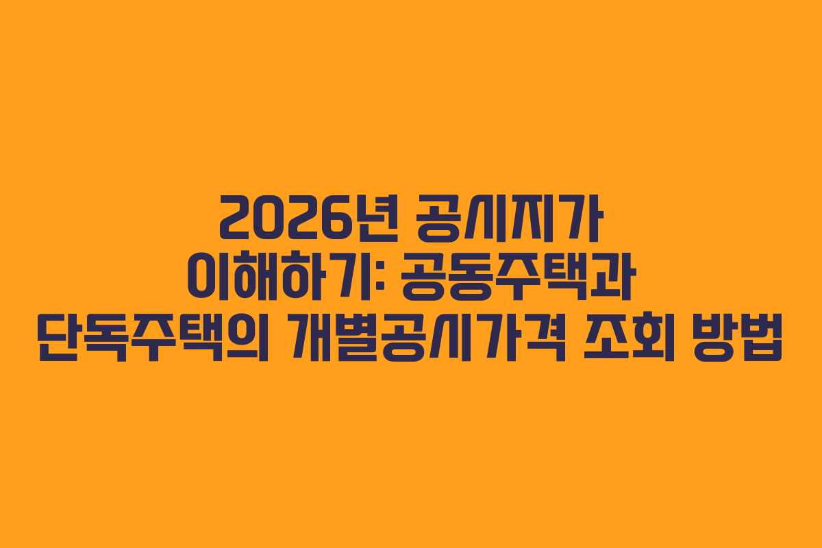 2026년 공시지가 이해하기: 공동주택과 단독주택의 개별공시가격 조회 방법