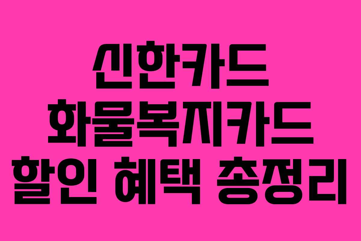 신한카드 화물복지카드 할인 혜택 총정리