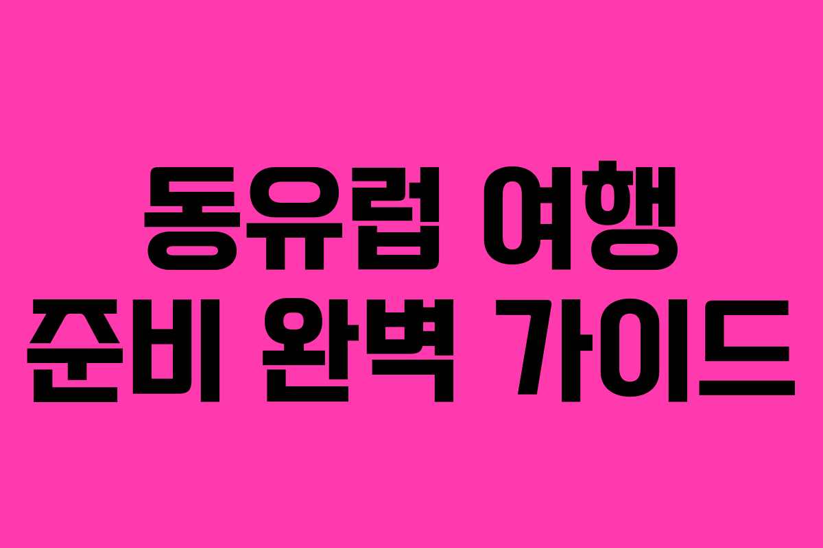 동유럽 여행 준비 완벽 가이드